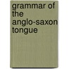 Grammar of the Anglo-Saxon Tongue by Rasmus Rask