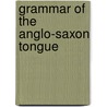 Grammar of the Anglo-Saxon Tongue door Rasmus Rask