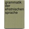 Grammatik Der Ehstnischen Sprache by Ferdinand Johann Wiedemann