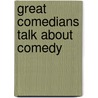 Great Comedians Talk about Comedy by Larry Wilde