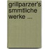 Grillparzer's Smmtliche Werke ...