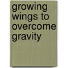 Growing Wings to Overcome Gravity by George A. Panichas