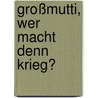 Großmutti, wer macht denn Krieg? by Christl Sommerfeld