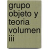 Grupo Objeto Y Teoria Volumen Iii by Roberto Romero