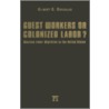 Guest Workers Or Colonized Labor? by Gilbert Gonzales