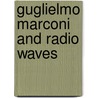 Guglielmo Marconi and Radio Waves door Susan Zannos