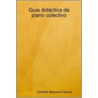 Guia Didactica De Piano Colectivo by Cndida Albarracn Garca