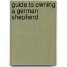 Guide To Owning A German Shepherd by Timothy Orban