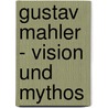 Gustav Mahler - Vision und Mythos door Frank Berger