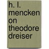 H. L. Mencken On Theodore Dreiser door Henry Louis Mencken
