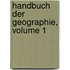 Handbuch Der Geographie, Volume 1