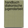 Handbuch diakonische Jugendarbeit door Tobias von Boehn