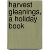 Harvest Gleanings, A Holiday Book door M.A. 1806-1858 Dwight