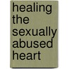 Healing the Sexually Abused Heart door Jaime J. Romo