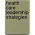 Health Care Leadership Strategies