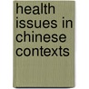 Health Issues In Chinese Contexts door Zenobia C.Y. Chan