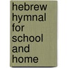 Hebrew Hymnal For School And Home door Lewis Montefiore Isaacs