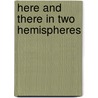 Here And There In Two Hemispheres by James Duff Law