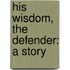 His Wisdom, The Defender: A Story