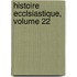 Histoire Ecclsiastique, Volume 22