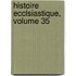 Histoire Ecclsiastique, Volume 35