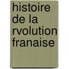 Histoire de La Rvolution Franaise door Onbekend