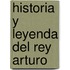 Historia y Leyenda del Rey Arturo