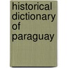 Historical Dictionary Of Paraguay door R. Andrew Nickson