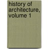 History of Architecture, Volume 1 door Russell Sturgis