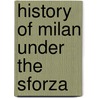 History of Milan Under the Sforza door Cecilia Mary Ady