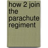 How 2 Join The Parachute Regiment door Richard Mcmunn