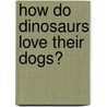 How Do Dinosaurs Love Their Dogs? door Jane Yolen