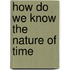 How Do We Know the Nature of Time
