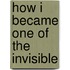 How I Became One Of The Invisible