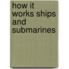 How It Works Ships And Submarines by Steven Parker