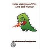 How Marijuana Will Save the World by of an unhappy citiz cultural criticism
