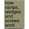 How Ramps, Wedges and Screws Work by Jim Mezzanotte