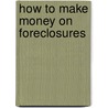 How To Make Money On Foreclosures by Denise Evans