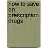 How to Save on Prescription Drugs door Edward Jardini