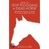 How to Stop Flogging a Dead Horse