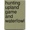 Hunting Upland Game And Waterfowl door Durwood Hollis