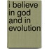 I Believe In God And In Evolution