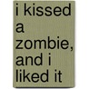 I Kissed a Zombie, and I Liked It door Adam Selzer