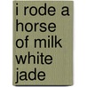 I Rode A Horse Of Milk White Jade door Diane Wilson