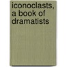 Iconoclasts, A Book Of Dramatists by James Hunker
