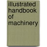 Illustrated Handbook Of Machinery door Charles James Appleby