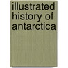 Illustrated History Of Antarctica door Marcia Stenson