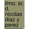 Ilmo. Sr. D. Nicolas Diaz y Perez by Fiestas Reales Celebradas En Badjoz