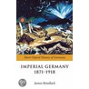 Imperial Germany 1871-1918 Sohg P by James N. Retallack