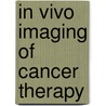 In Vivo Imaging Of Cancer Therapy door Anthony F. Shields